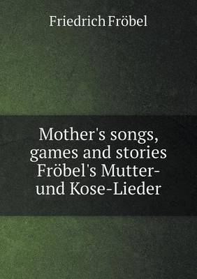 Book cover for Mother's songs, games and stories Fröbel's Mutter- und Kose-Lieder