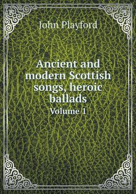 Book cover for Ancient and modern Scottish songs, heroic ballads Volume 1