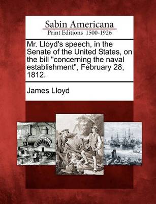 Book cover for Mr. Lloyd's Speech, in the Senate of the United States, on the Bill Concerning the Naval Establishment, February 28, 1812.