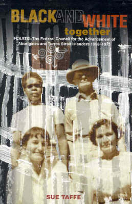 Book cover for Black & White Together: FCAATSI: The Federal Council For The Advancement Of Aborigines & Torres Strait Islanders 1958-1972