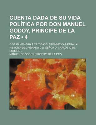 Book cover for Cuenta Dada de Su Vida Politica Por Don Manuel Godoy, Principe de La Paz (4); O Sean Memorias Criticas y Apolgeticas Para La Historia del Reinado del