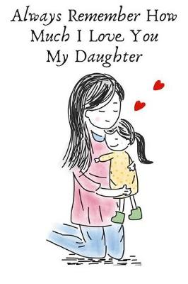 Book cover for Always Remember How Much I Love You My Daughter