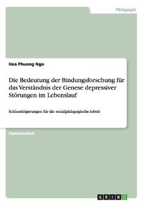 Book cover for Die Bedeutung der Bindungsforschung fur das Verstandnis der Genese depressiver Stoerungen im Lebenslauf