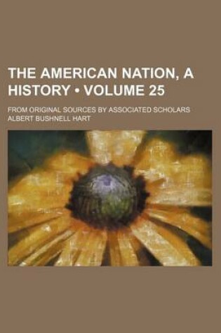 Cover of The American Nation, a History (Volume 25); From Original Sources by Associated Scholars