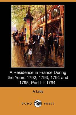 Book cover for A Residence in France During the Years 1792, 1793, 1794 and 1795, Part III