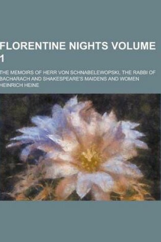 Cover of Florentine Nights; The Memoirs of Herr Von Schnabelewopski, the Rabbi of Bacharach and Shakespeare's Maidens and Women Volume 1