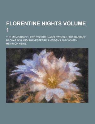 Book cover for Florentine Nights; The Memoirs of Herr Von Schnabelewopski, the Rabbi of Bacharach and Shakespeare's Maidens and Women Volume 1