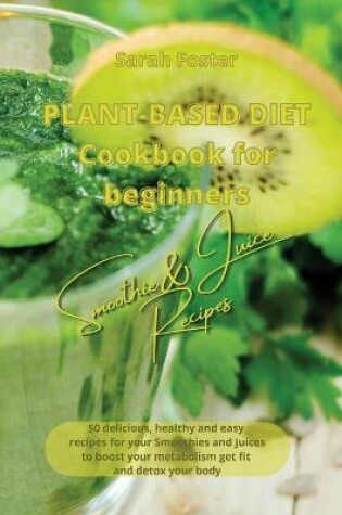 Cover of Plant Based Diet Cookbook for Beginners - Smoothies and Juices Recipes