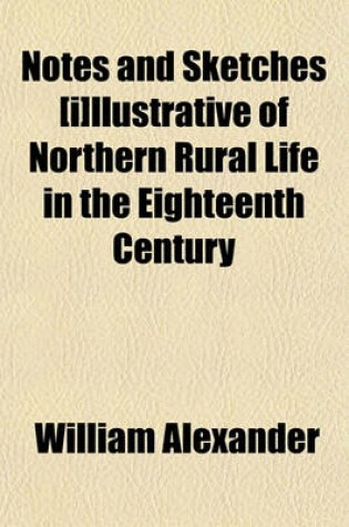 Cover of Notes and Sketches [I]llustrative of Northern Rural Life in the Eighteenth Century