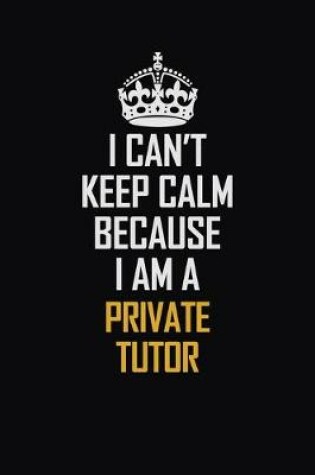 Cover of I Can't Keep Calm Because I Am A Private Tutor