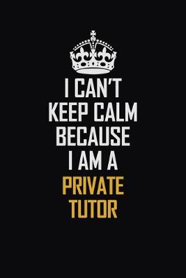 Book cover for I Can't Keep Calm Because I Am A Private Tutor