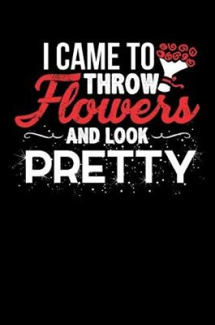 Cover of I Came To Throw Flowers And Look Pretty