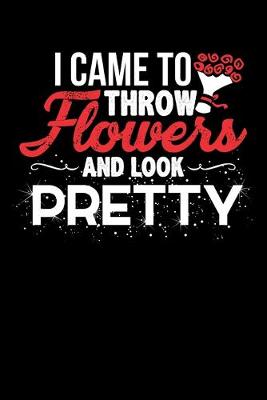 Book cover for I Came To Throw Flowers And Look Pretty