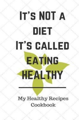 Cover of It's Not A Diet It's Called Eating Healthy