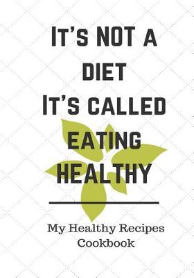 Book cover for It's Not A Diet It's Called Eating Healthy