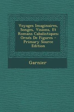 Cover of Voyages Imaginaires, Songes, Visions, Et Romans Cabalistiques; Ornes de Figures - Primary Source Edition