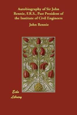 Book cover for Autobiography of Sir John Rennie, F.R.S., Past President of the Institute of Civil Engineers