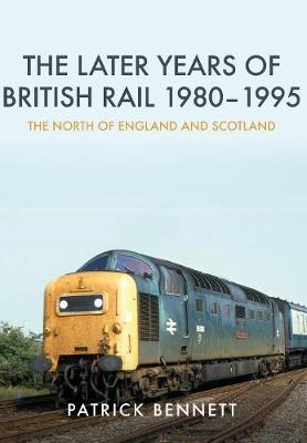 Book cover for The Later Years of British Rail 1980-1995: The North of England and Scotland