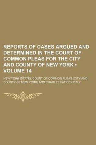 Cover of Reports of Cases Argued and Determined in the Court of Common Pleas for the City and County of New York (Volume 14 )