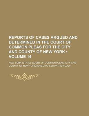 Book cover for Reports of Cases Argued and Determined in the Court of Common Pleas for the City and County of New York (Volume 14 )