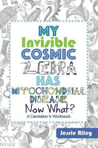 Cover of My Invisible Cosmic Zebra Has Mitochondrial Disease - Now What?