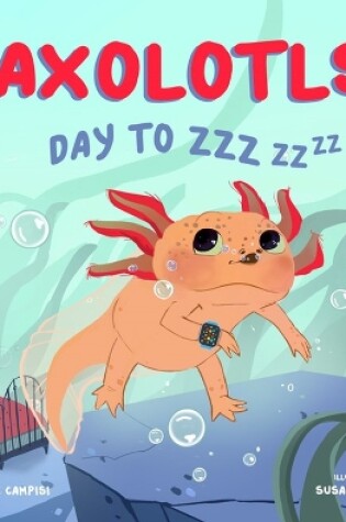 Cover of Axolotls: Day to ZZZ