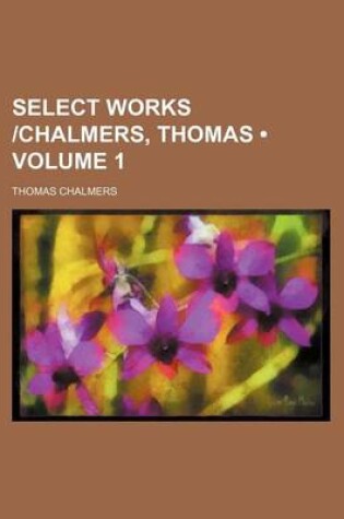 Cover of Select Works -Chalmers, Thomas (Volume 1)