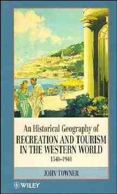Book cover for An Historical Geography of Recreation and Tourism in the Western World 1540-1940