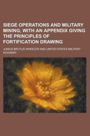 Cover of Siege Operations and Military Mining, with an Appendix Giving the Principles of Fortification Drawing