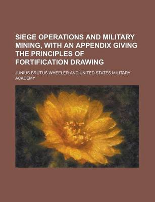 Book cover for Siege Operations and Military Mining, with an Appendix Giving the Principles of Fortification Drawing