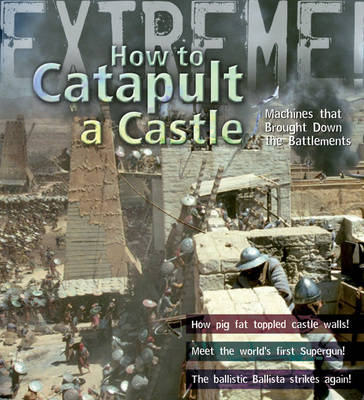 Book cover for Extreme Science: How To Catapult A Castle