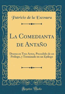 Book cover for La Comedianta de Antaño: Drama en Tres Actos, Precedido de un Prólogo, y Terminado en un Epílogo (Classic Reprint)