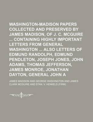 Book cover for Washington-Madison Papers Collected and Preserved by James Madison, Estate of J. C. McGuire Containing Highly Important Letters from General Washington Also Letters of Edmund Randolph, Edmund Pendleton, Joseph Jones, John Adams, Thomas Jefferson,