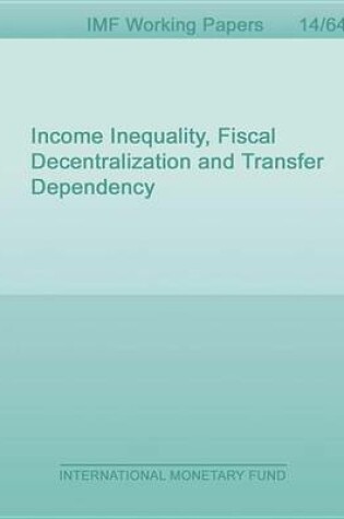 Cover of Income Inequality, Fiscal Decentralization and Transfer Dependency