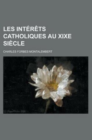 Cover of Les Interets Catholiques Au Xixe Siecle