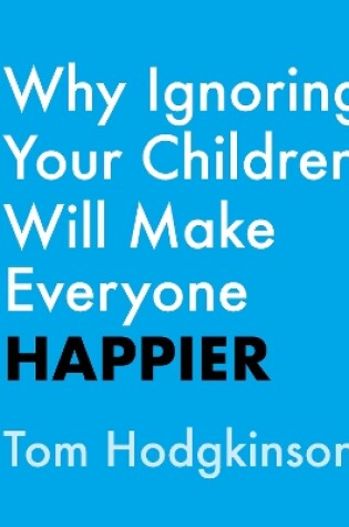 Cover of Why Ignoring Your Children Will Make Everyone Happier