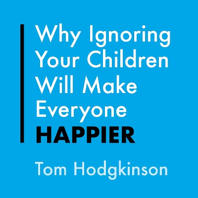 Book cover for Why Ignoring Your Children Will Make Everyone Happier