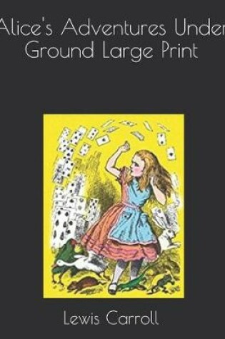 Cover of Alice's Adventures Under Ground Large Print