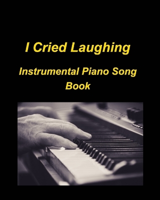 Book cover for I cried Laughing Instrumental Piano Song Book