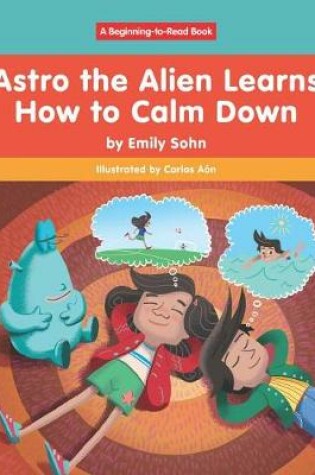 Cover of Astro the Alien Learns How to Calm Down