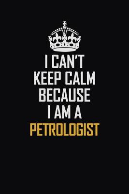 Book cover for I Can't Keep Calm Because I Am A Petrologist