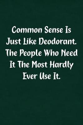 Book cover for Common Sense Is Just Like Deodorant. the People Who Need It the Most Hardly Ever Use It.