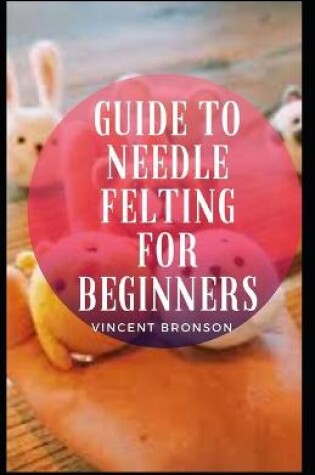 Cover of Guide to Needle Felting For Beginners