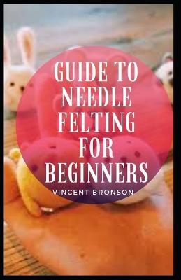 Book cover for Guide to Needle Felting For Beginners