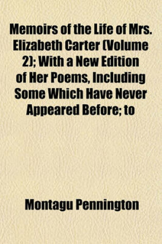 Cover of Memoirs of the Life of Mrs. Elizabeth Carter (Volume 2); With a New Edition of Her Poems, Including Some Which Have Never Appeared Before; To