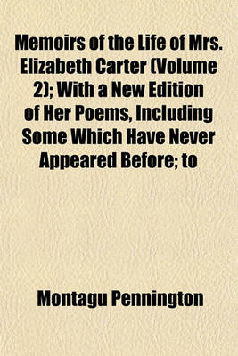 Book cover for Memoirs of the Life of Mrs. Elizabeth Carter (Volume 2); With a New Edition of Her Poems, Including Some Which Have Never Appeared Before; To