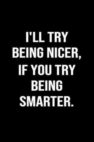 Cover of I'll Try Being Nicer If You Try Being Smarter