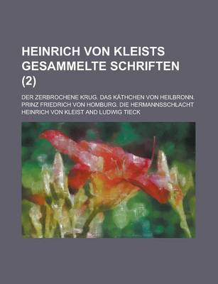 Book cover for Heinrich Von Kleists Gesammelte Schriften; Der Zerbrochene Krug. Das Kathchen Von Heilbronn. Prinz Friedrich Von Homburg. Die Hermannsschlacht Volume 2