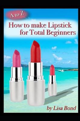 Book cover for A to Z How to Make Lipstick for Total Beginners