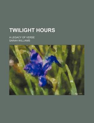 Book cover for Twilight Hours; A Legacy of Verse